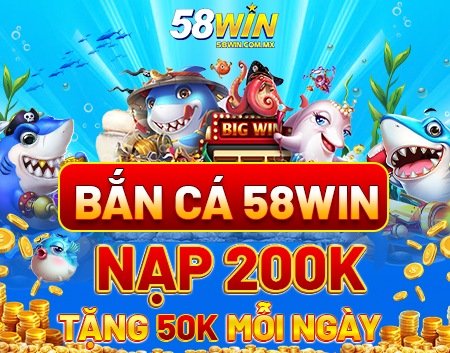 TRANG CHỦ 18 Khuyến mãi khi chơi bắn cá 58Win