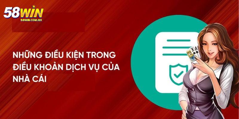 Điều Khoản Điều Kiện 1 Điều khoản điều kiện 58WIN để làm gì?
