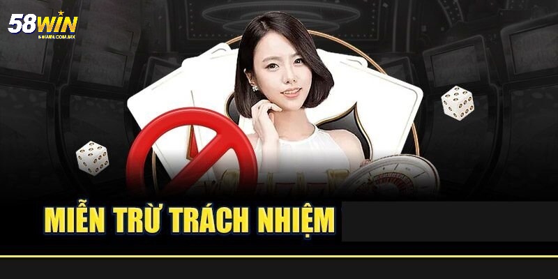 Miễn Trừ Trách Nhiệm 4 Lưu ý phải nắm bắt khi trải nghiệm tại 58WIN