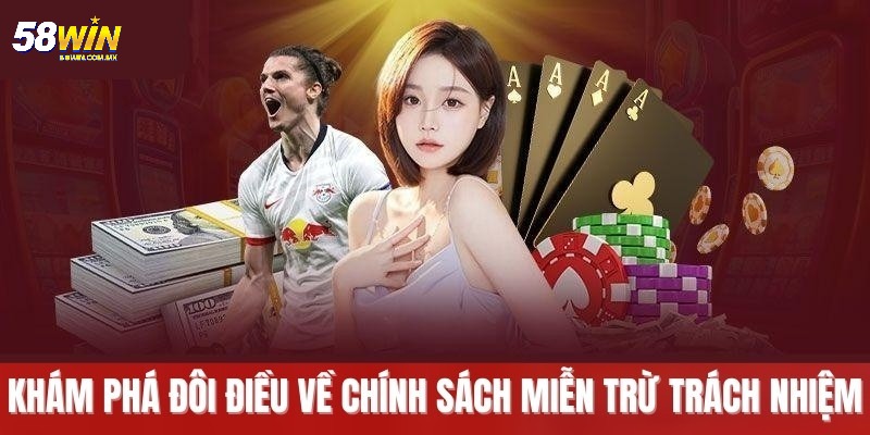 Miễn Trừ Trách Nhiệm 1 Miễn trừ trách nhiệm 58WIN cần phải biết khi chơi
